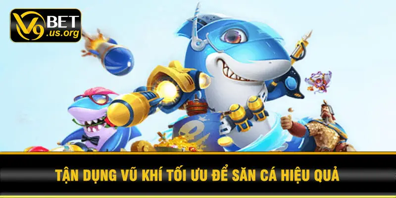 Tận dụng vũ khí tối ưu để săn cá hiệu quả
