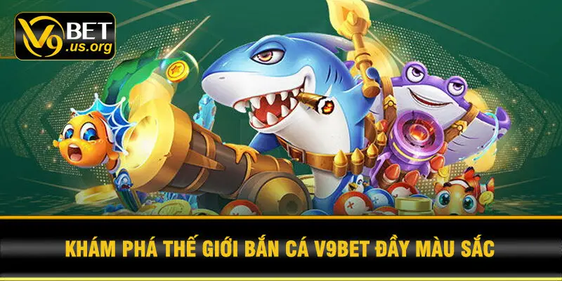 Khám phá thế giới bắn cá V9BET đầy màu sắc