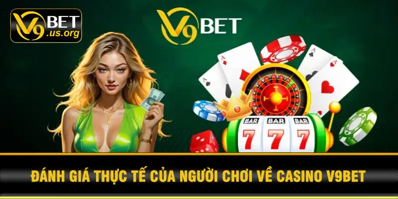 Đánh giá thực tế của người chơi về Casino V9BET