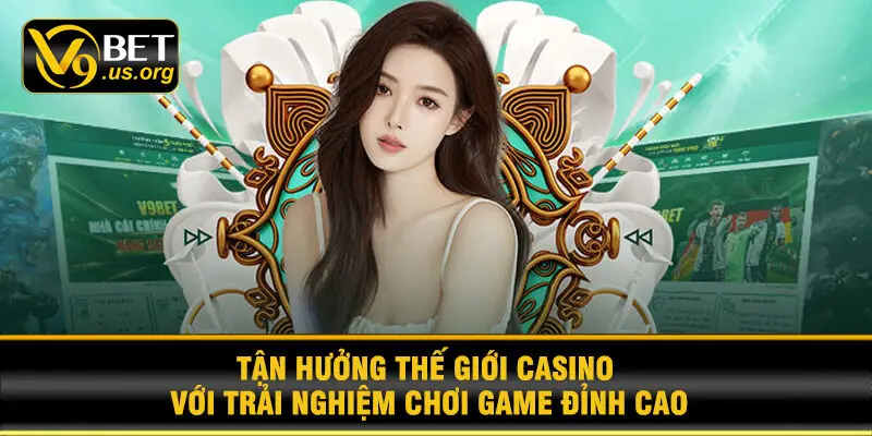 Tận hưởng thế giới casino với trải nghiệm chơi game đỉnh cao