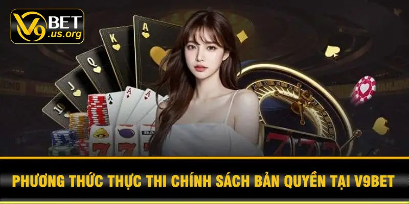 Phương Thức Thực Thi Chính Sách Bản Quyền Tại V9BET