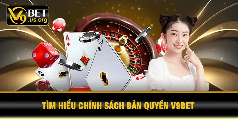 Tìm hiểu chính sách bản quyền V9BET