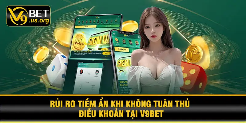 Rủi Ro Tiềm Ẩn Khi Không Tuân Thủ Điều Khoản Tại V9BET