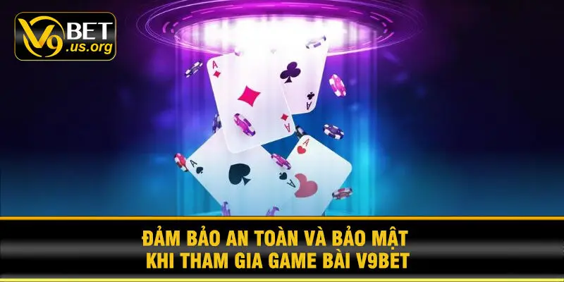 Đảm bảo an toàn và bảo mật khi tham gia game bài V9BET