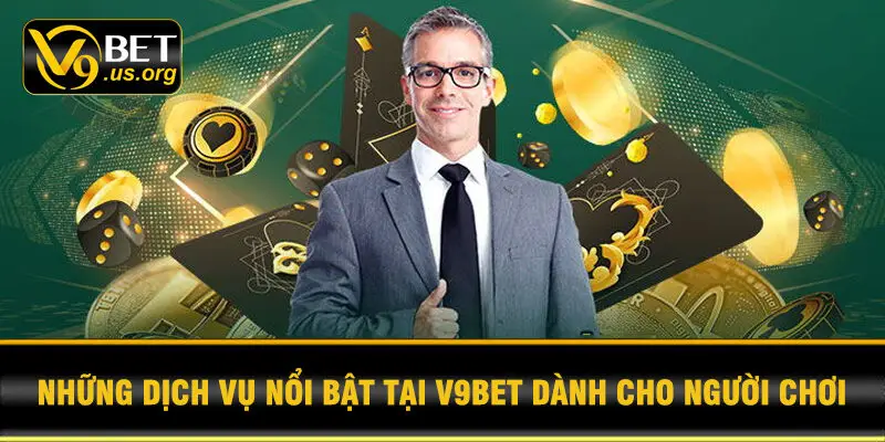 Những Dịch Vụ Nổi Bật Tại V9BET Dành Cho Người Chơi