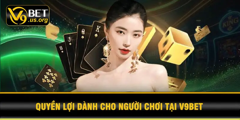Quyền Lợi Dành Cho Người Chơi Tại V9BET