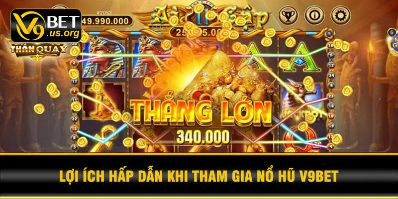 Lợi ích hấp dẫn khi tham gia nổ hũ V9BET